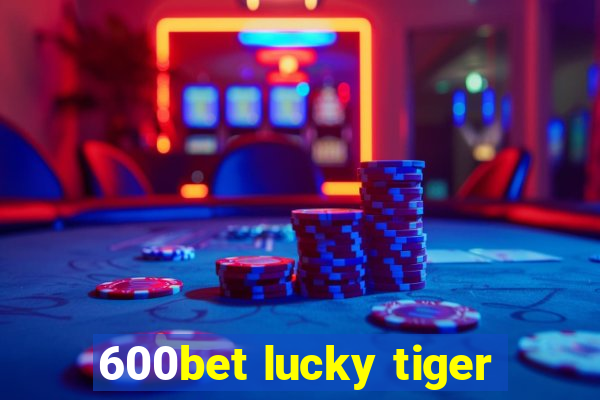 600bet lucky tiger